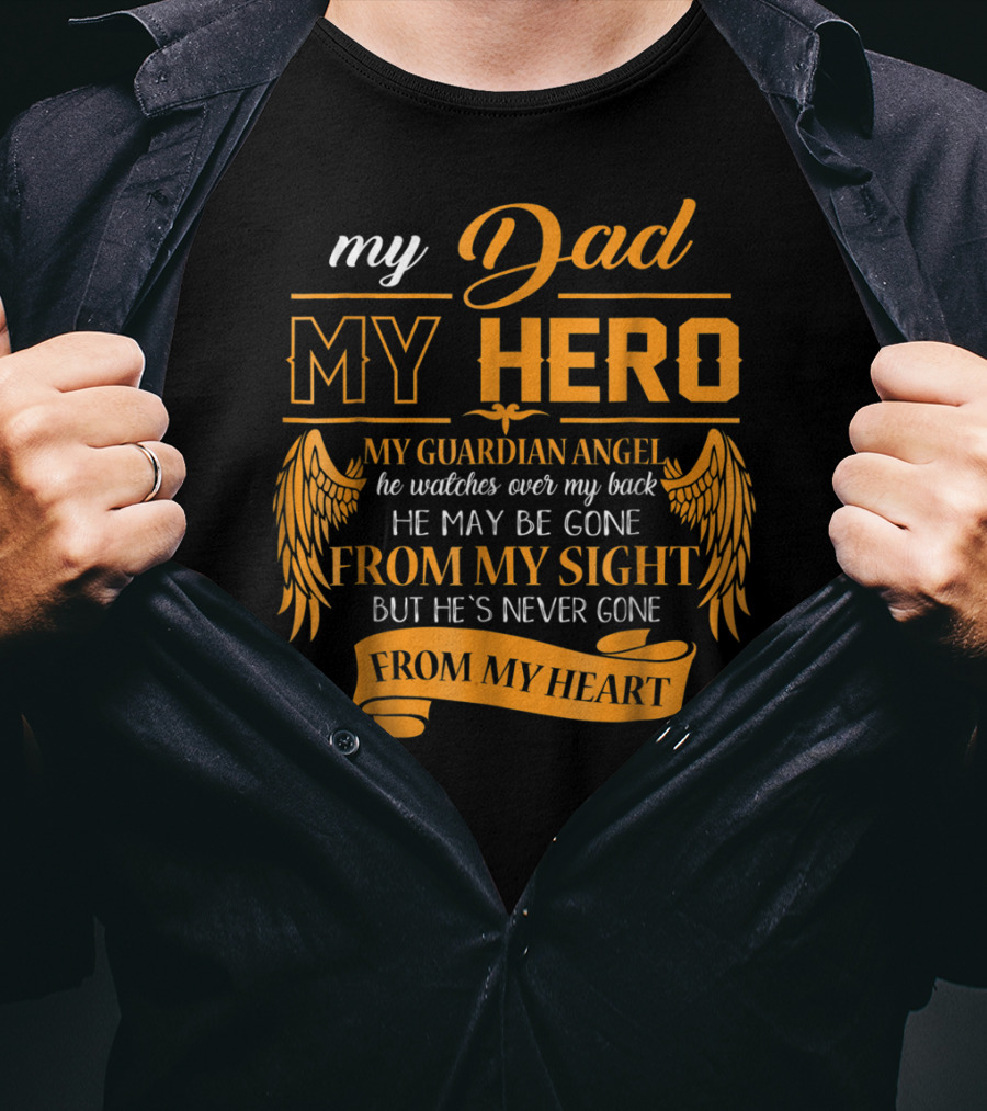 My Dad My Hero My Guardian Angel Watches Over My Back He May Be Gone From My Sight But He's Never Gone From My Heart Happy 99 T-Shirt