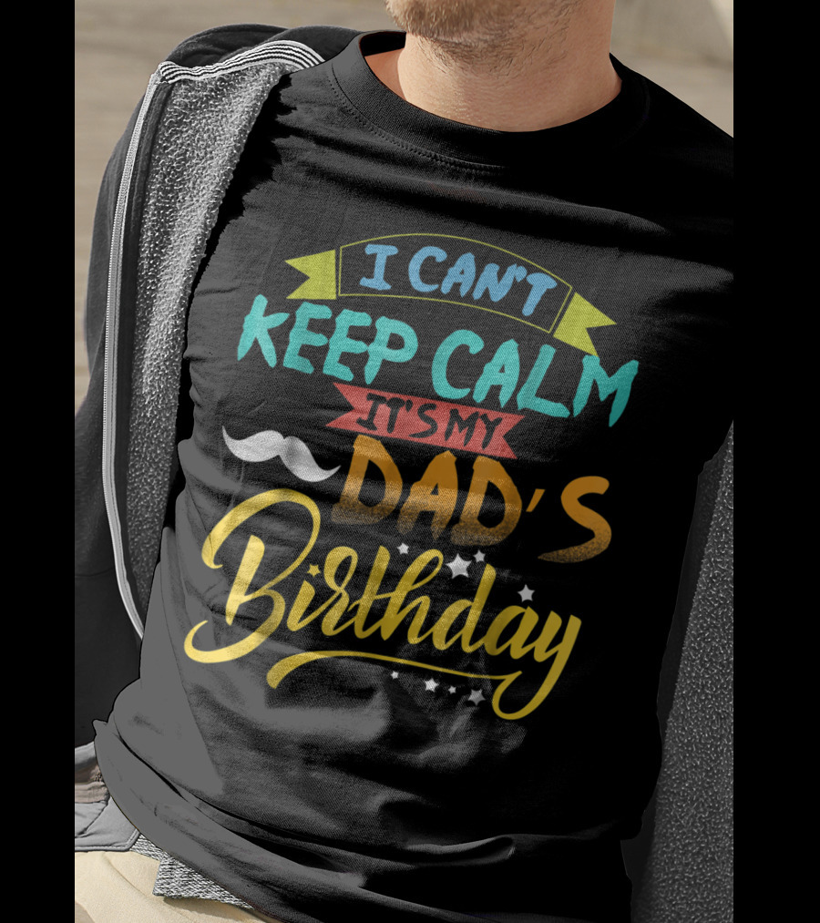 I Can't Keep Calm It's My Dad's Birthday Moustache T-Shirt