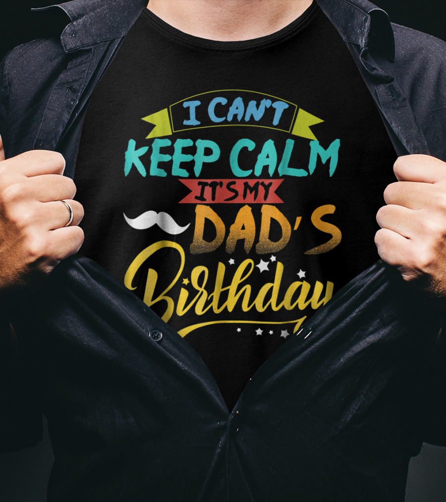I Can't Keep Calm It's My Dad's Birthday Moustache T-Shirt