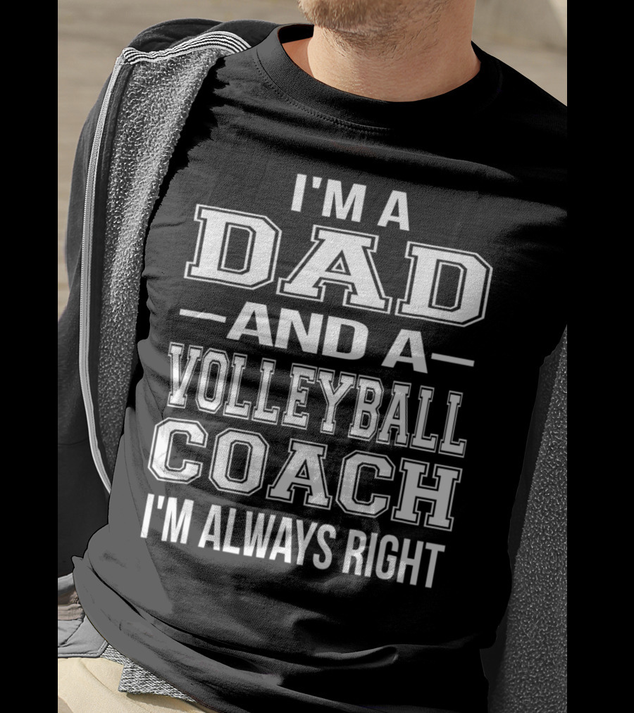 I'm A Dad And A Volleyball Coach I'm Always Right T-Shirt