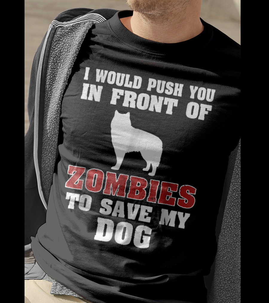 Alaskan Malamute Dog I Would Push You In Front Of Zombies To Save My Dog Halloween Mom Dad Funny T-Shirt