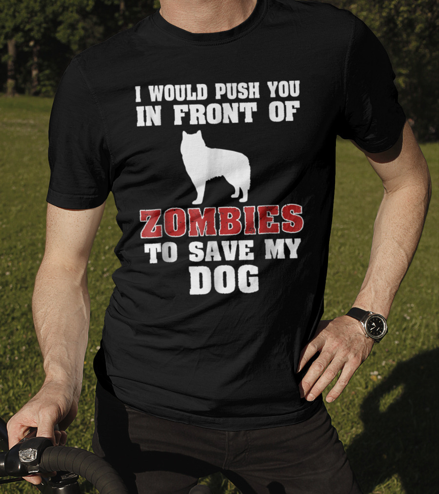 Alaskan Malamute Dog I Would Push You In Front Of Zombies To Save My Dog Halloween Mom Dad Funny T-Shirt