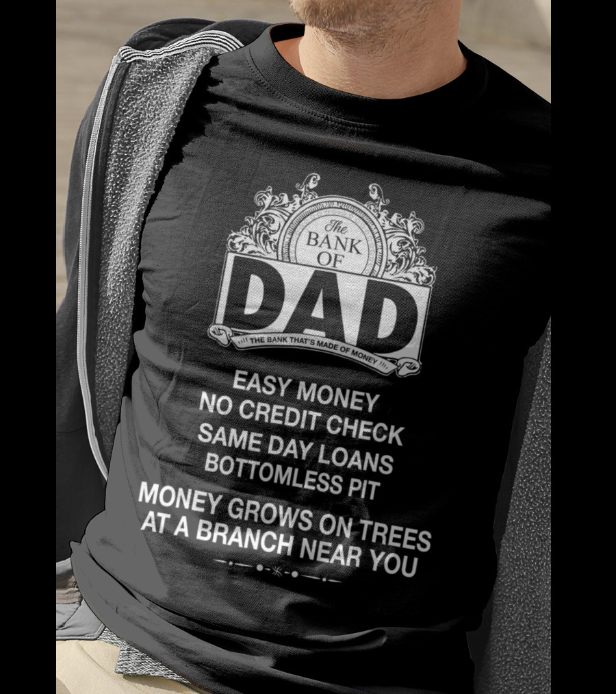 The Bank Of Dad Easy Money No Credit Check Same Day Loans Money Grows On Trees At A Branch Near You T-Shirt