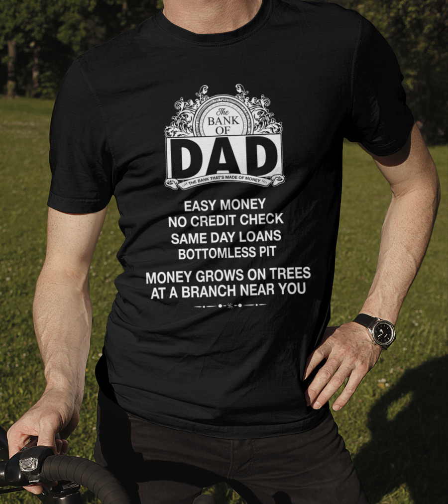 The Bank Of Dad Easy Money No Credit Check Same Day Loans Money Grows On Trees At A Branch Near You T-Shirt