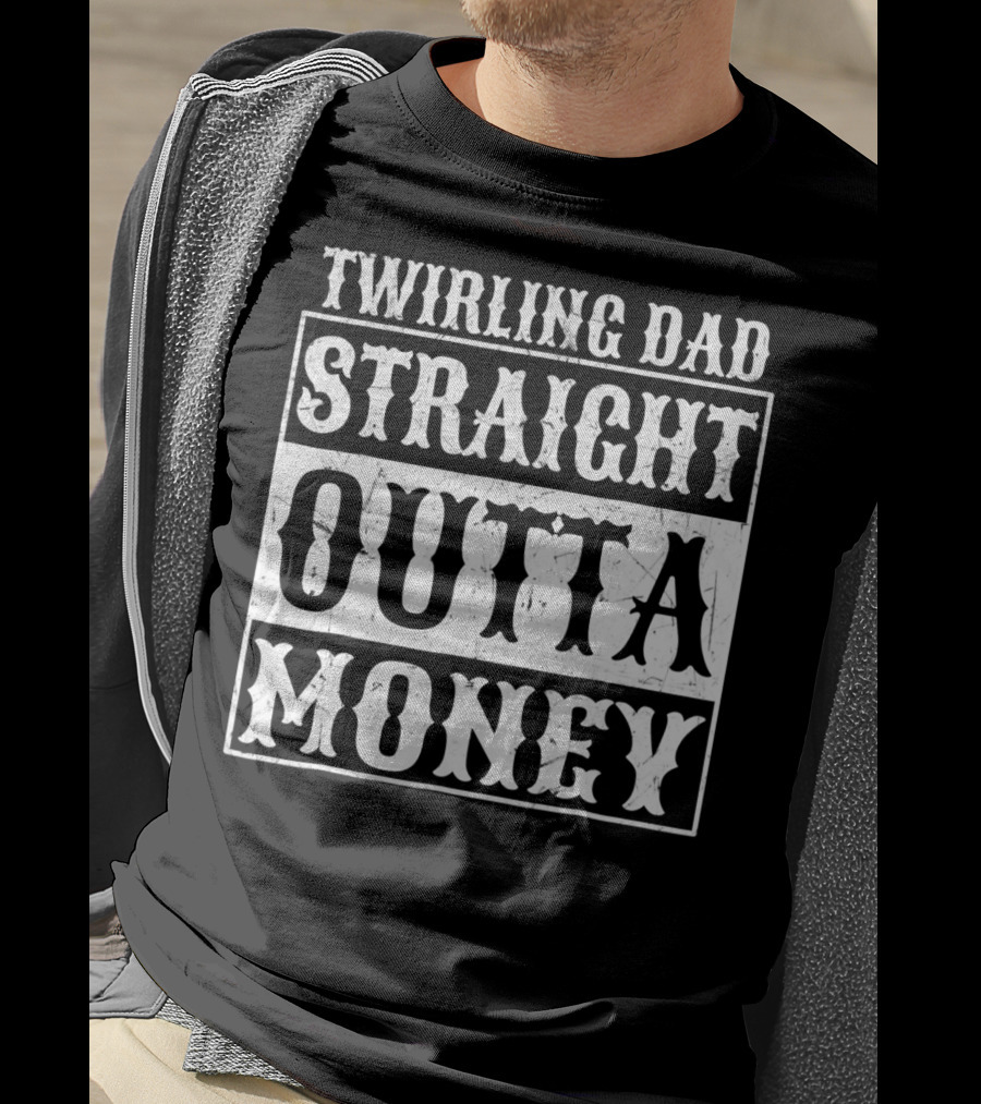 Twirling Dad Straight Outta Money T-Shirt