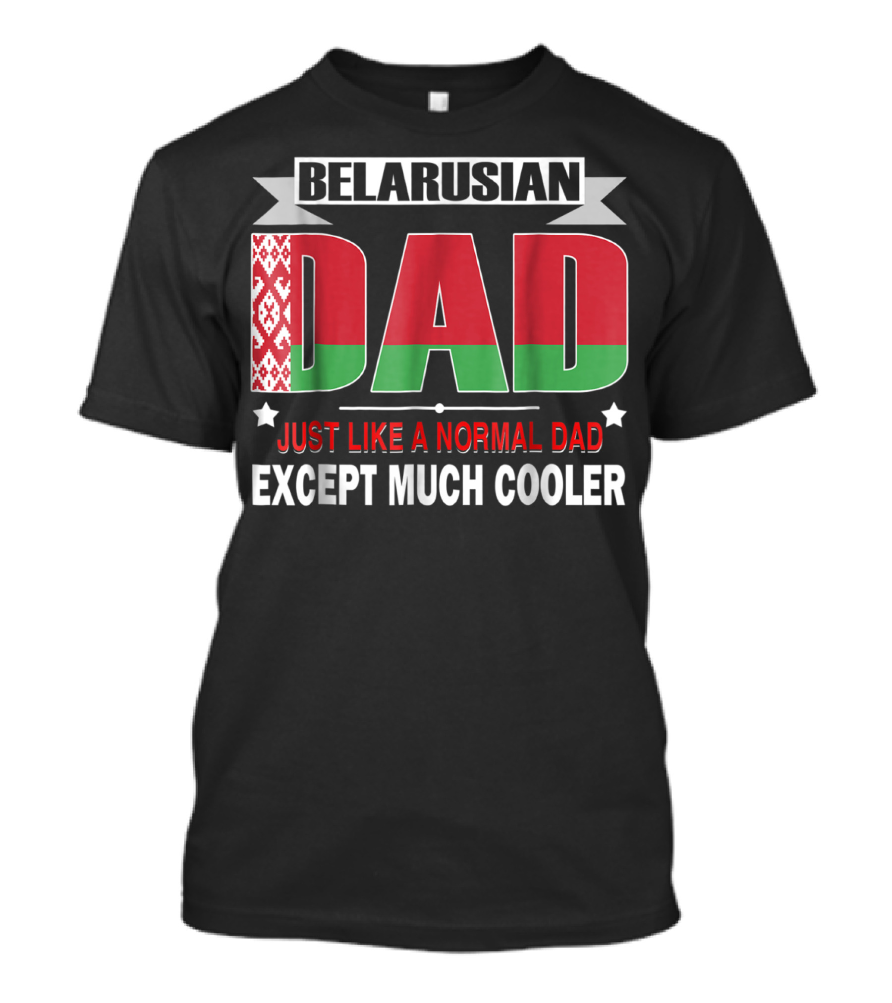Belarusian Dad Just Like A Normal Dad Except Much Cooler Flag Elements T-Shirt