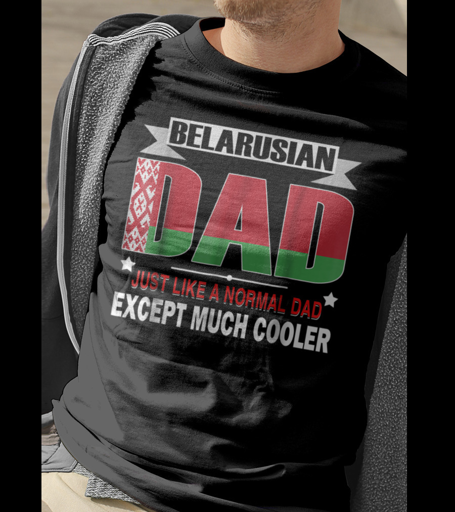 Belarusian Dad Just Like A Normal Dad Except Much Cooler Flag Elements T-Shirt