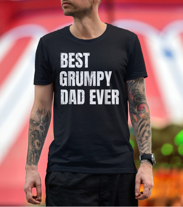 Premium T-Shirt: Best Grumpy Dad Ever T-Shirt Best Grumpy Dad Ever T-Shirt