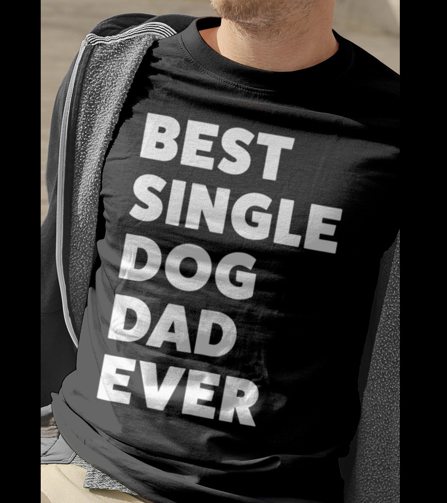 Best Single Dog Dad Ever Funny Sarcastic Men90 T-Shirt