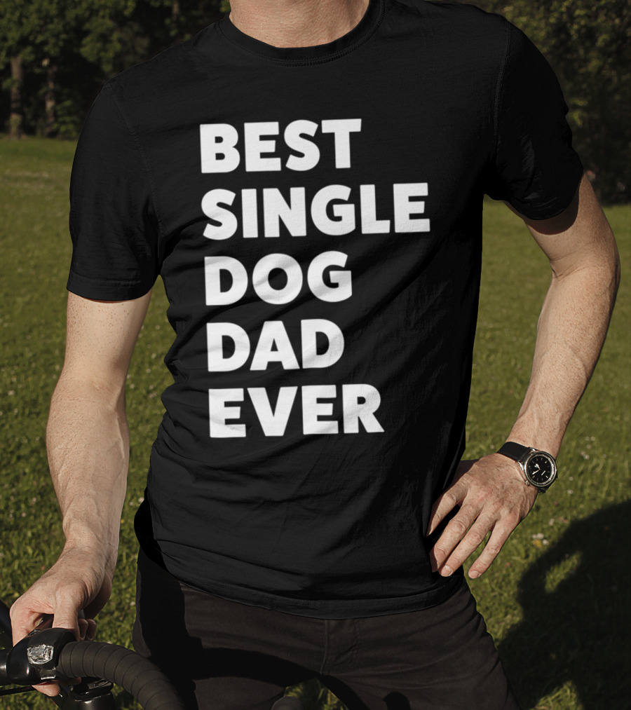 Best Single Dog Dad Ever Funny Sarcastic Men90 T-Shirt