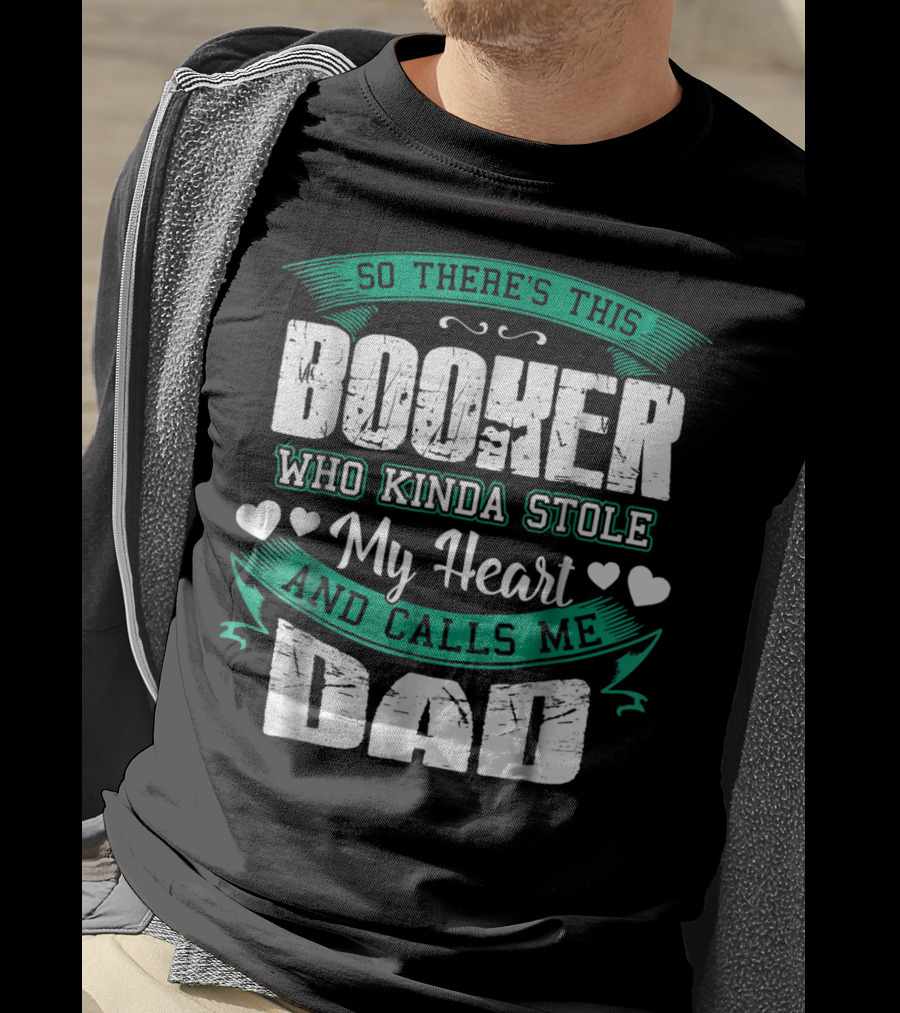 So There's This Booker Who Kinda Stole My Heart And Calls Me Dad T-Shirt