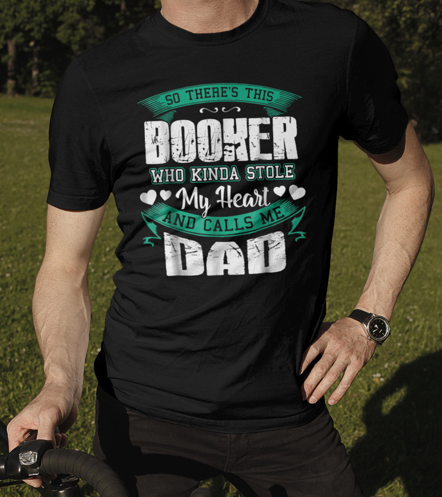 So There's This Booker Who Kinda Stole My Heart And Calls Me Dad T-Shirt