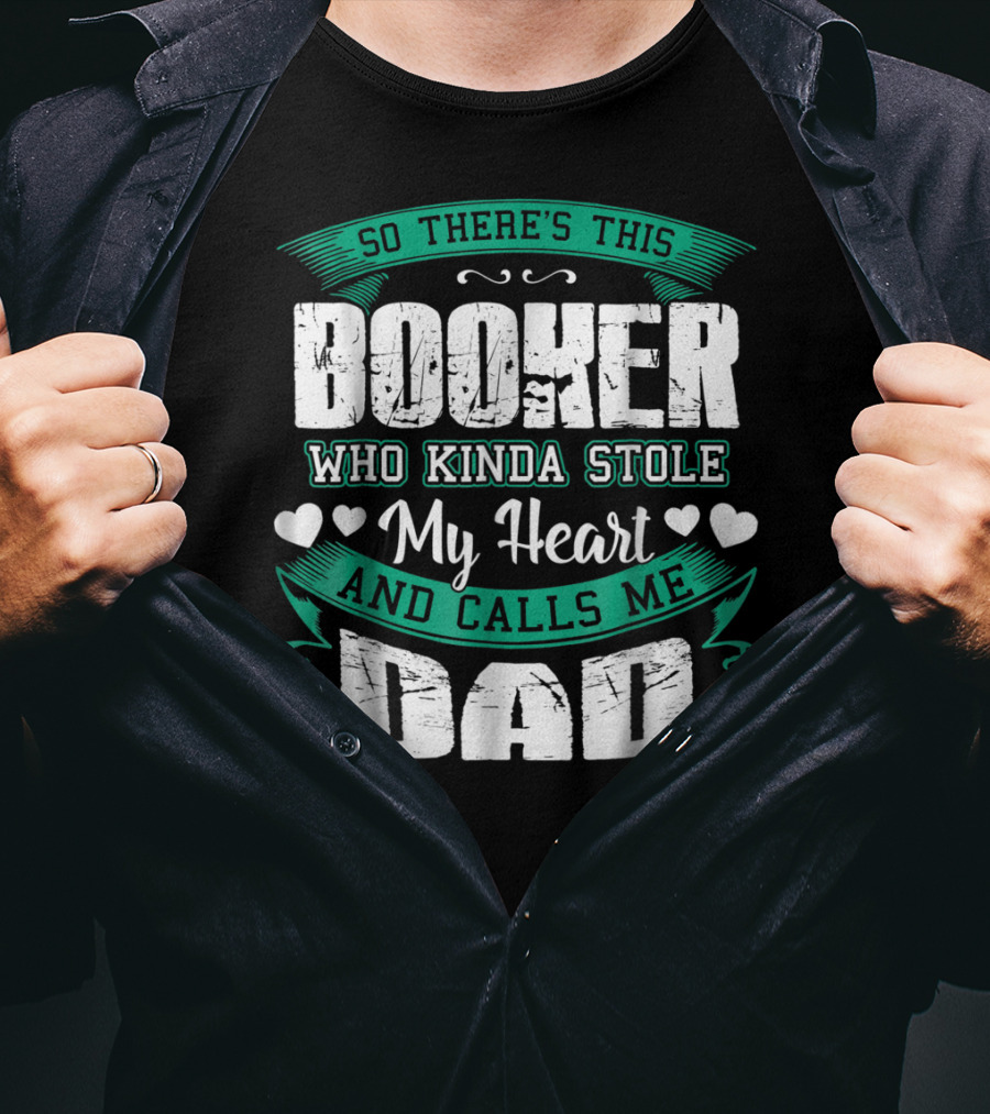 So There's This Booker Who Kinda Stole My Heart And Calls Me Dad T-Shirt