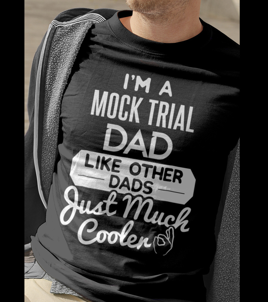 I'm A Mock Trial Dad Like Other Dads Just Much Cooler T-Shirt