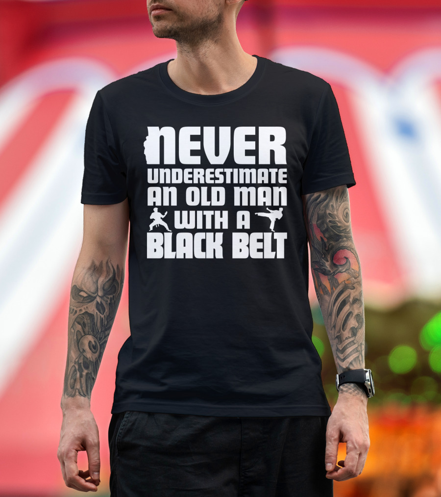Never Underestimate An Old Man With A Black Belt Karate Grandpa Martial Arts T-Shirt