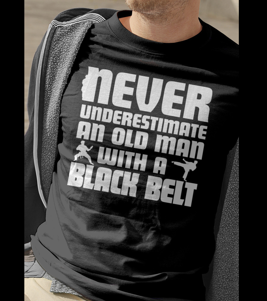 Never Underestimate An Old Man With A Black Belt Karate Grandpa Martial Arts T-Shirt