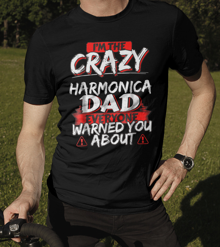 I'm The Crazy Harmonica Dad Everyone Warned You About T-Shirt