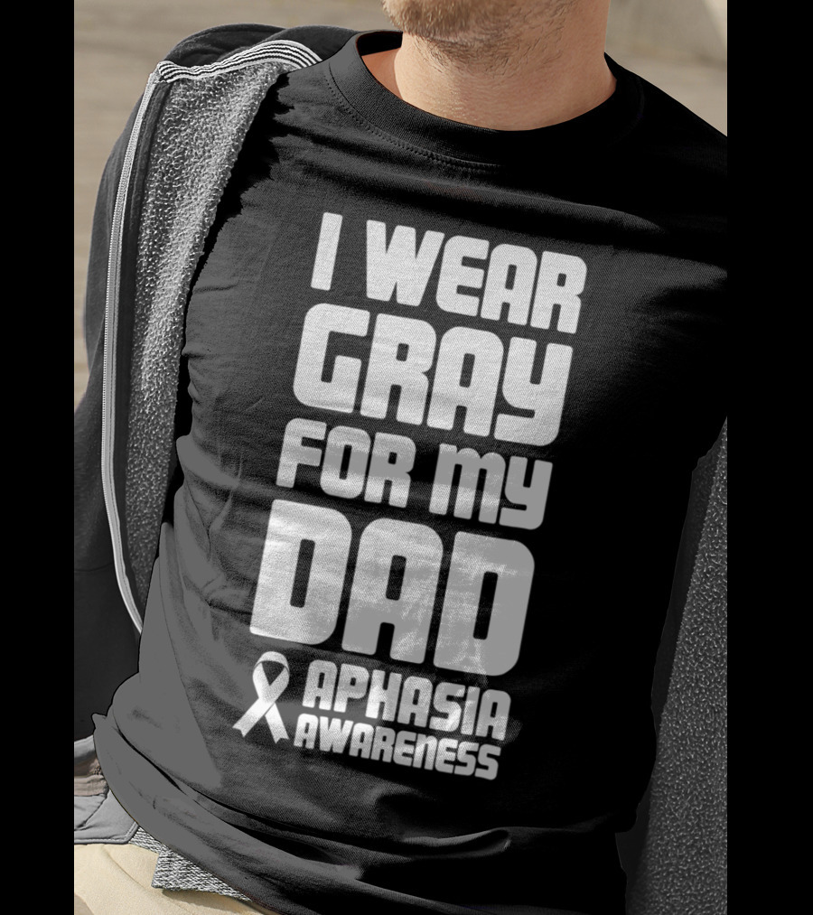 I Wear Gray For My Dad Aphasia Awareness T-Shirt