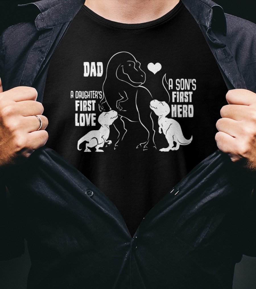 Dad A Son's First Hero A Daughter's First Love Dinosaur 56 T-Shirt