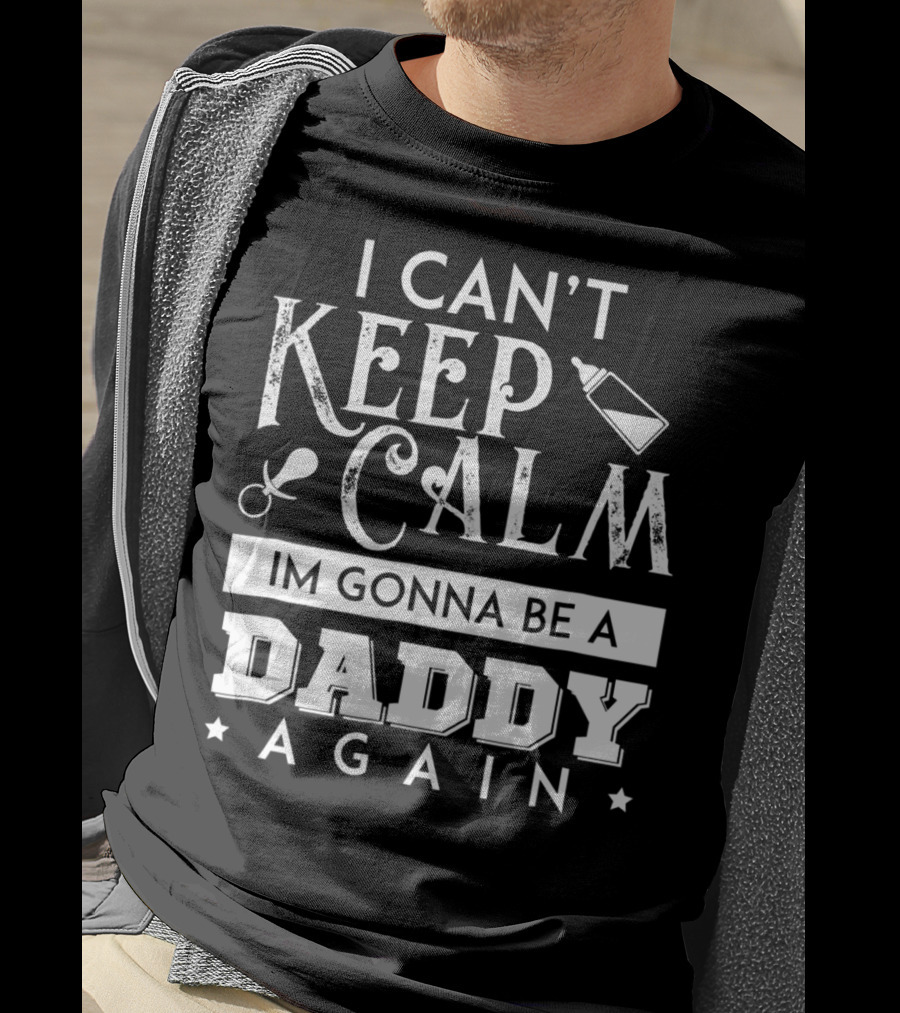 I Can't Keep Calm I'm Gonna Be A Daddy Again Expectant Father Future Daddy Calm59 T-Shirt