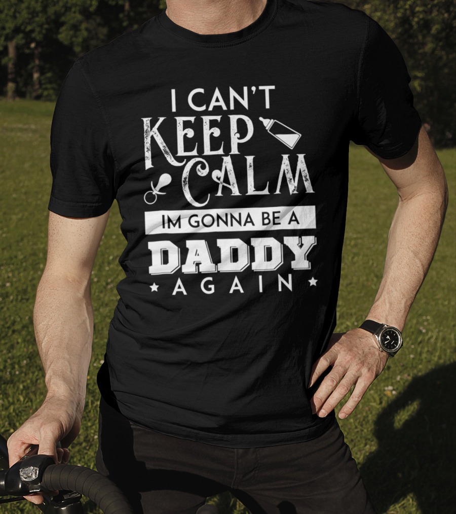 I Can't Keep Calm I'm Gonna Be A Daddy Again Expectant Father Future Daddy Calm59 T-Shirt