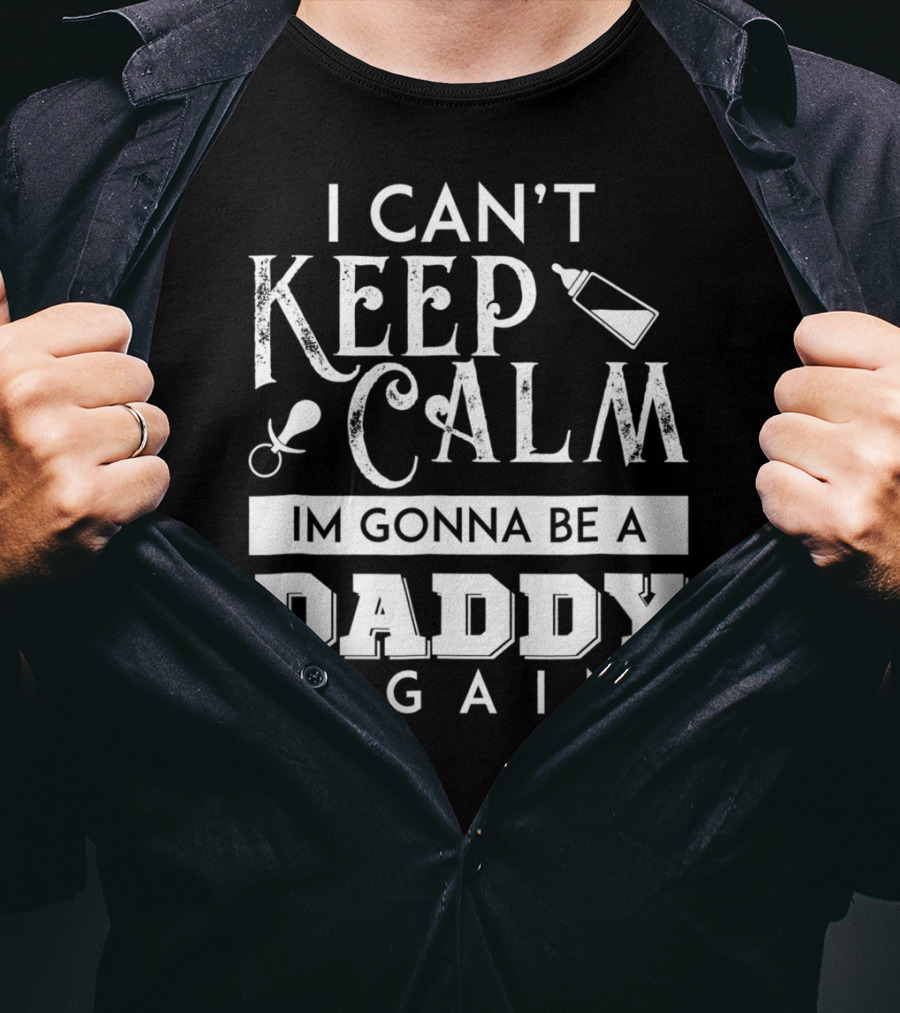I Can't Keep Calm I'm Gonna Be A Daddy Again Expectant Father Future Daddy Calm59 T-Shirt