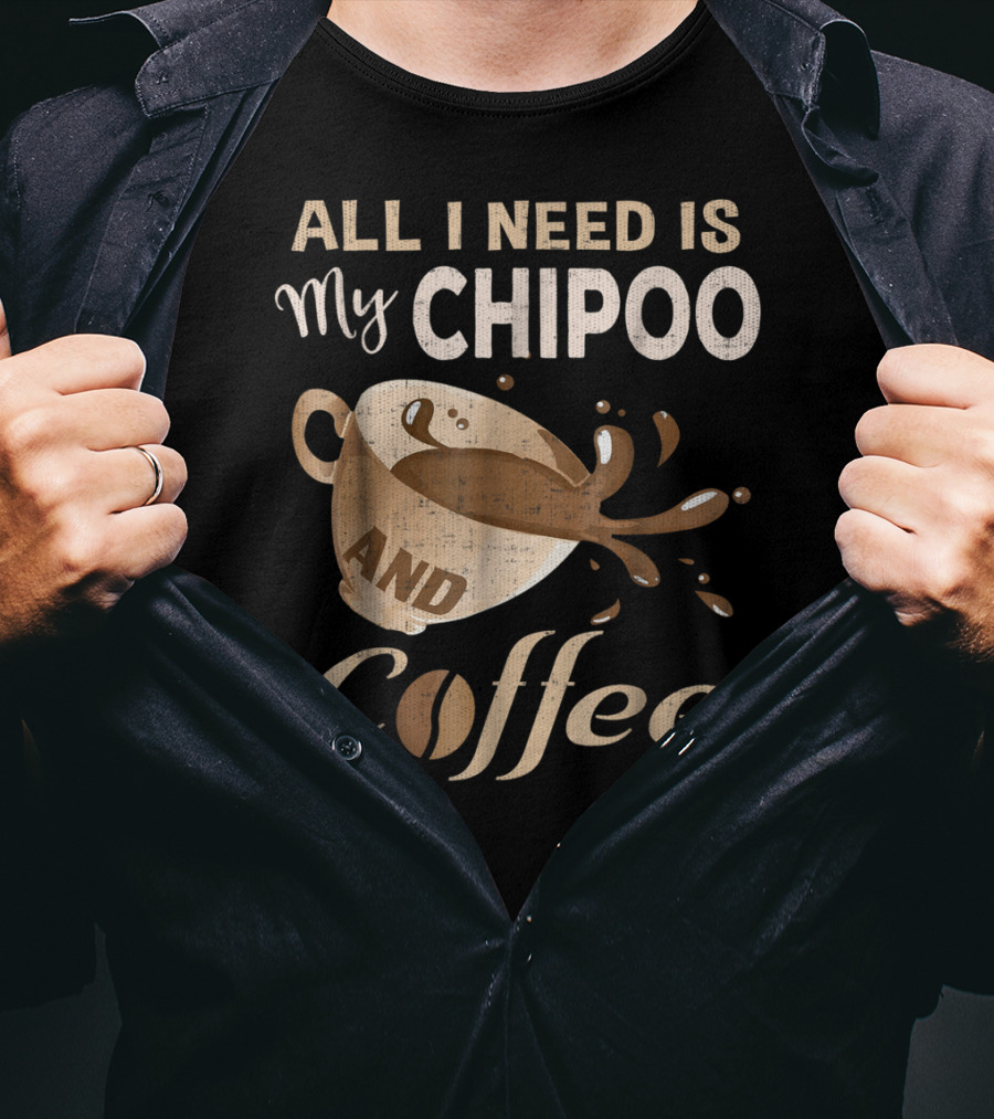 All I Need Is My Chipoo And Coffee T-Shirt