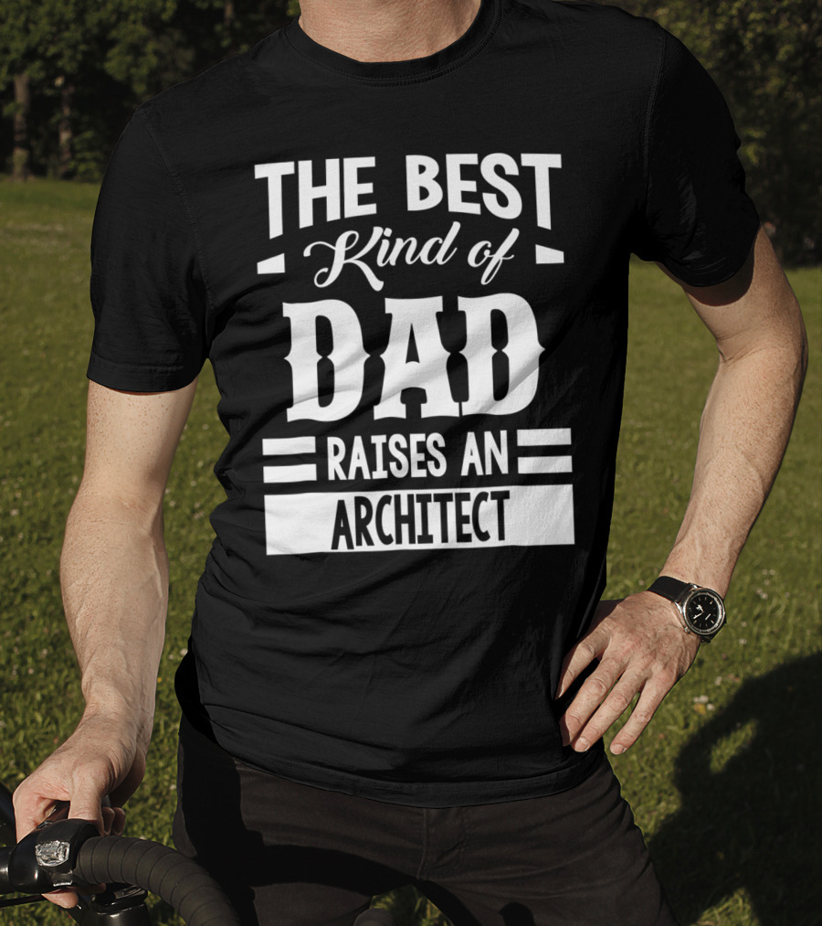 The Best Kind Of Dad Raises An Architect T-Shirt