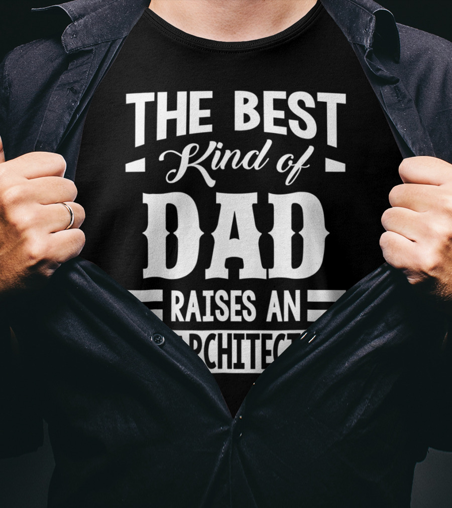 The Best Kind Of Dad Raises An Architect T-Shirt