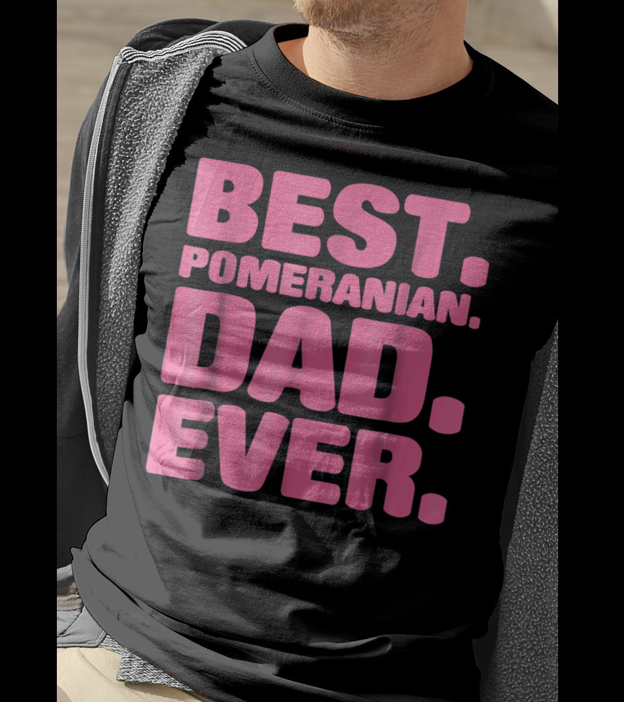 Best Pomeranian Dad Ever Best Pomeranian Dad Ever T-Shirt