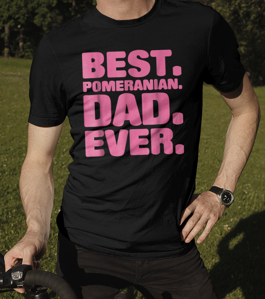 Best Pomeranian Dad Ever Best Pomeranian Dad Ever T-Shirt