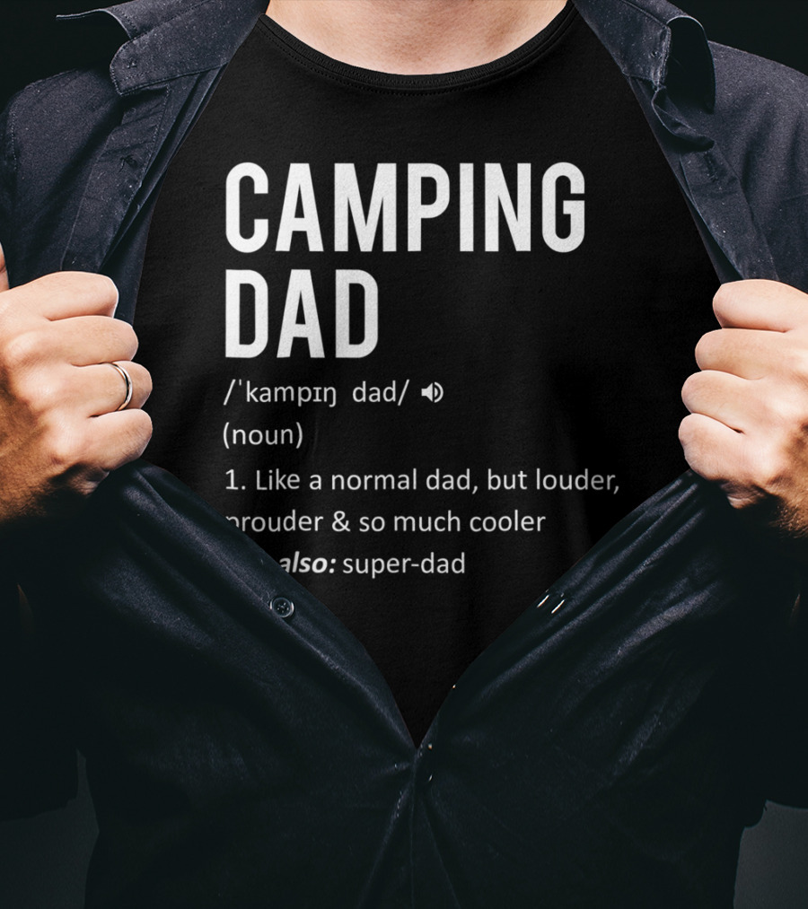 Camping Dad Definition Like A Normal Dad Louder Prouder So Much Cooler See Also Super-Dad T-Shirt