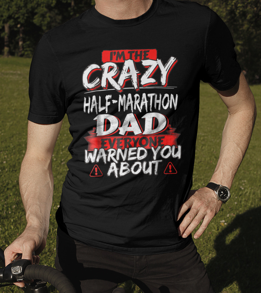 I'm The Crazy Half-Marathon Dad Everyone Warned You About T-Shirt