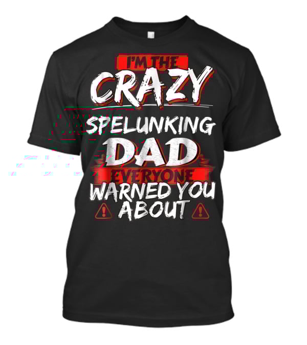 I'm The Crazy Spelunking Dad Everyone Warned You About T-Shirt