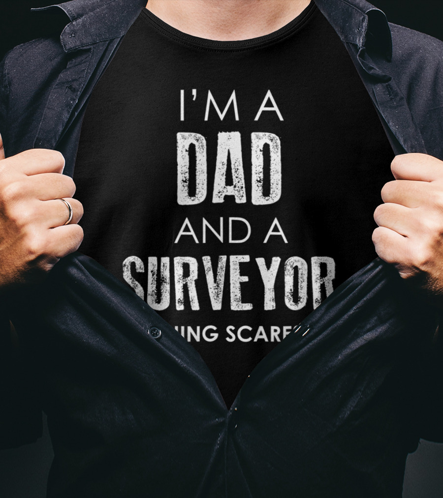 I'm A Dad And A Surveyor Nothing Scares Me T-Shirt