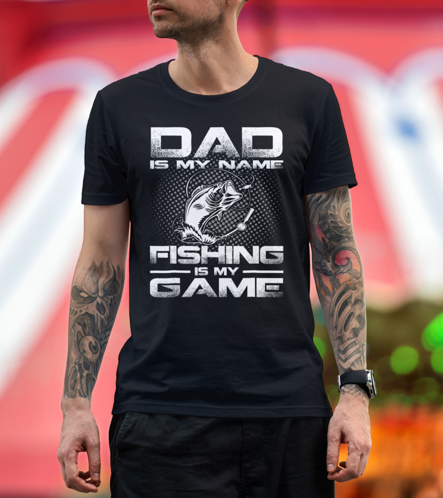 Dad Is My Name Fishing Is My Game Fish T-Shirt