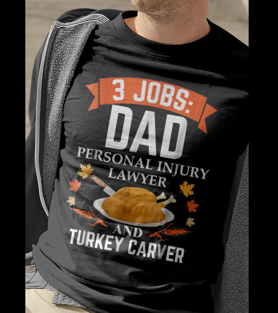 3 Jobs Dad Personal Injury Lawyer And Turkey Carver Thanksgiving T-Shirt