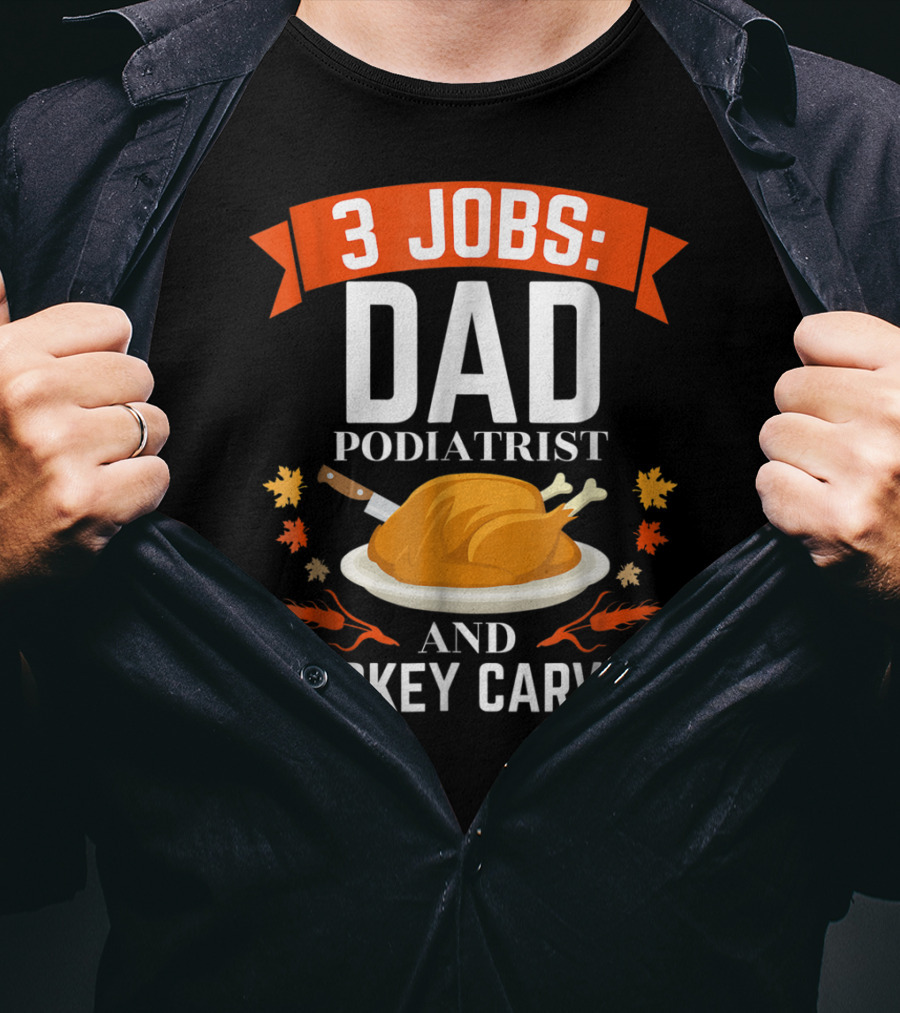 3 Jobs Dad Podiatrist And Turkey Carver T-Shirt