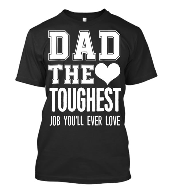 Dad The Heart Toughest Job You'll Ever Love T-Shirt