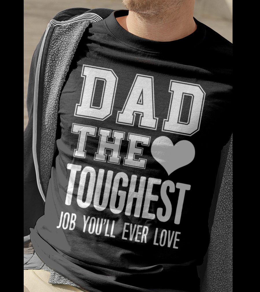 Dad The Heart Toughest Job You'll Ever Love T-Shirt