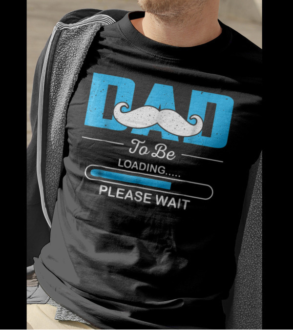 Dad To Be Loading Please Wait Funny For First Time Dads T-Shirt
