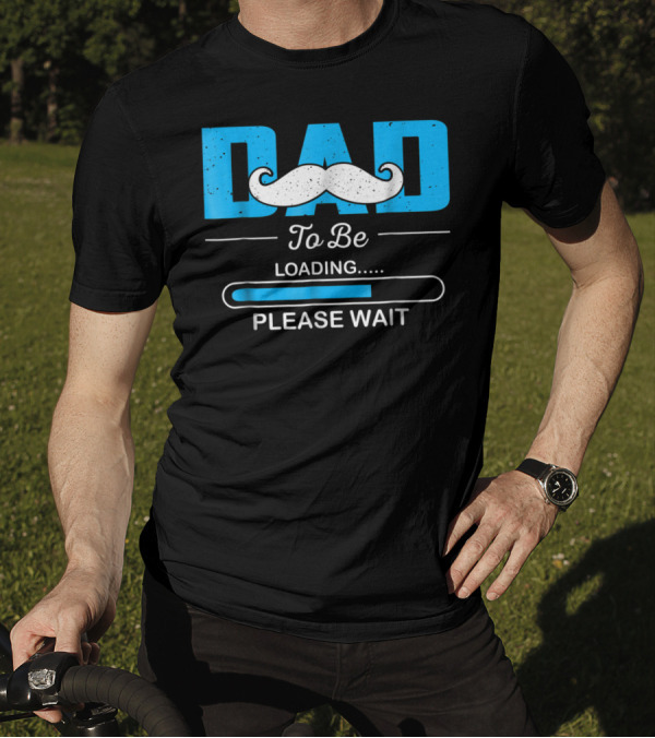 Dad To Be Loading Please Wait Funny For First Time Dads T-Shirt
