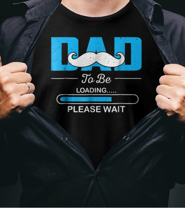 Dad To Be Loading Please Wait Funny For First Time Dads T-Shirt