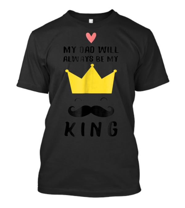 My Dad Will Always Be My King T-Shirt