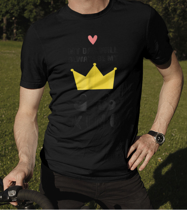 My Dad Will Always Be My King T-Shirt