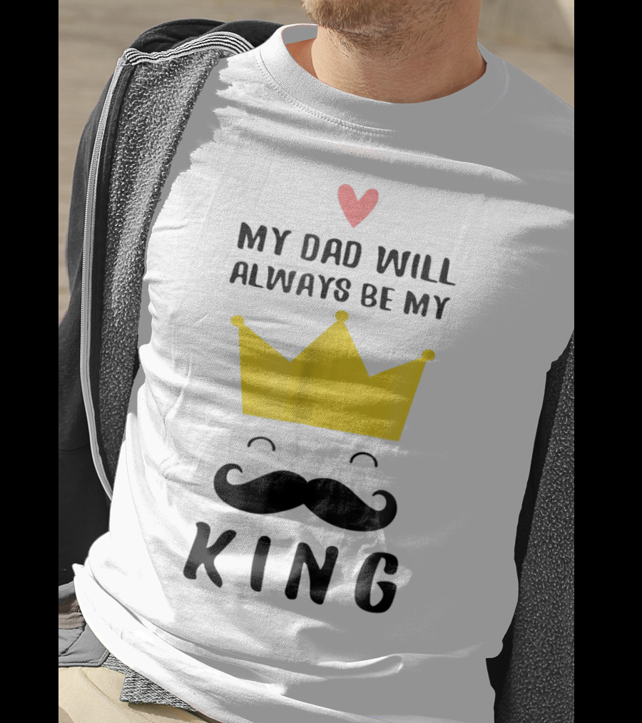 My Dad Will Always Be My King T-Shirt