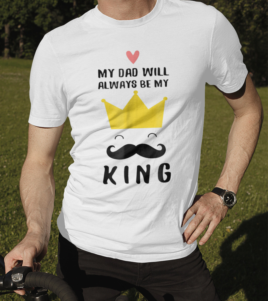 My Dad Will Always Be My King T-Shirt
