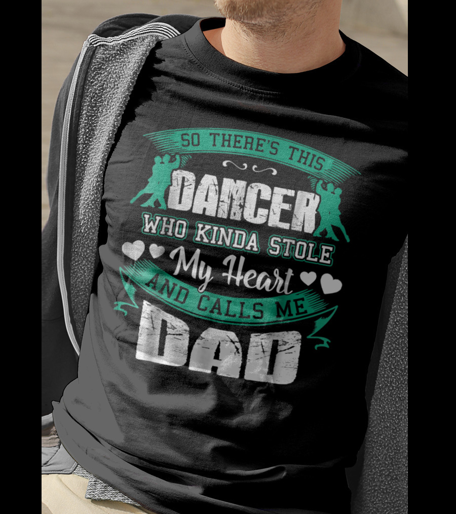 So There's This Dancer Who Kinda Stole My Heart And Calls Me Dad T-Shirt