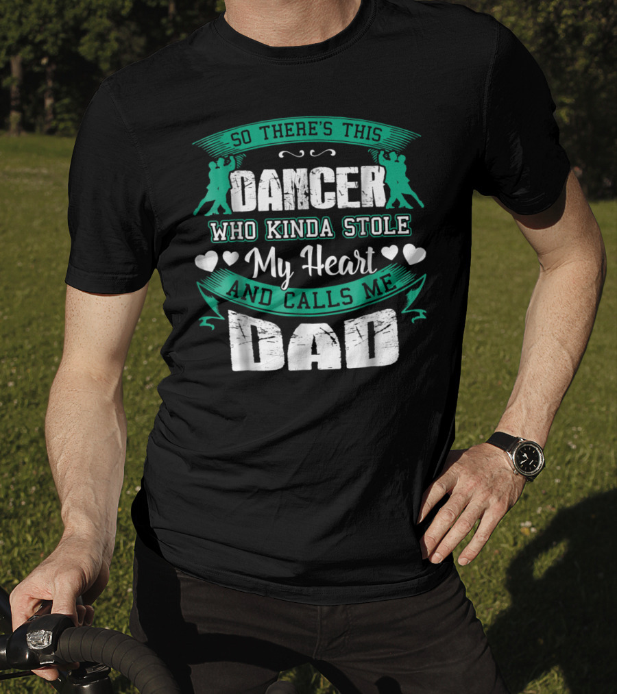 So There's This Dancer Who Kinda Stole My Heart And Calls Me Dad T-Shirt