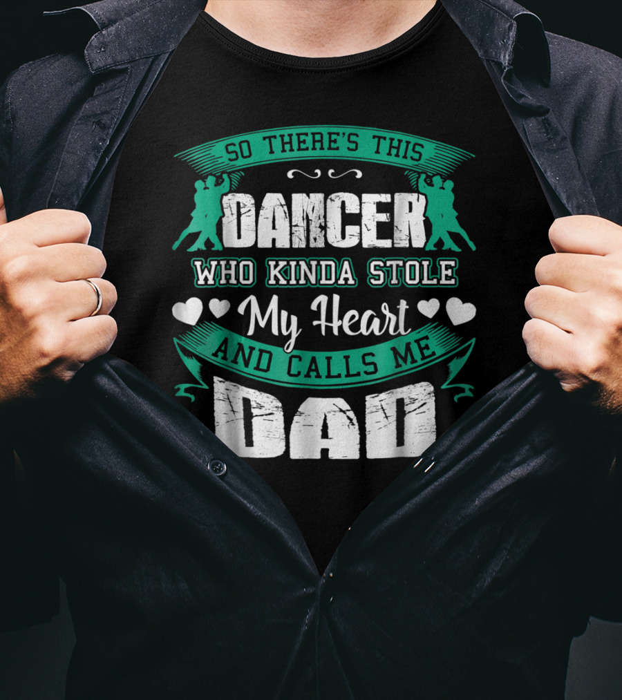 So There's This Dancer Who Kinda Stole My Heart And Calls Me Dad T-Shirt